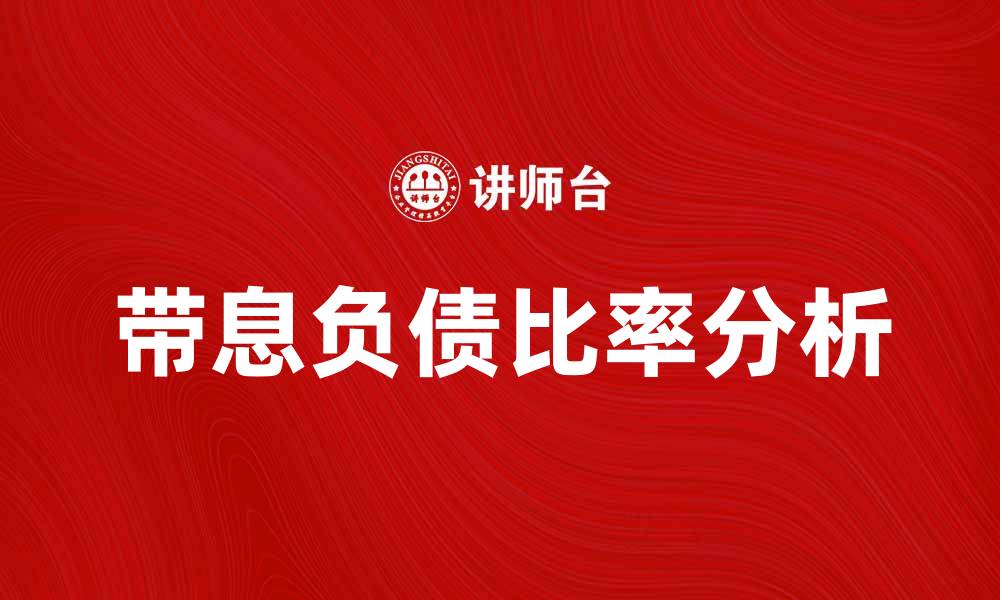 文章带息负债比率对企业财务健康的重要性分析的缩略图