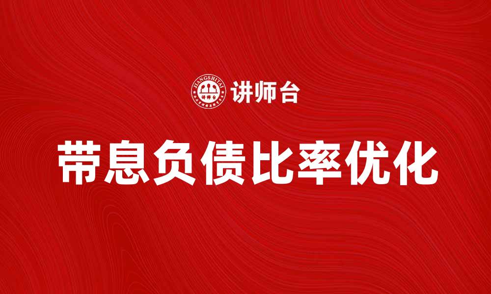 文章优化企业财务结构，提高带息负债比率的关键策略的缩略图