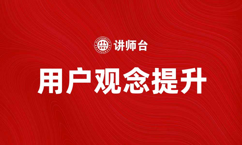 文章提升用户观念，助力品牌营销新战略的缩略图