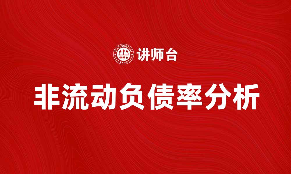 文章非流动负债率对企业财务健康的重要性分析的缩略图