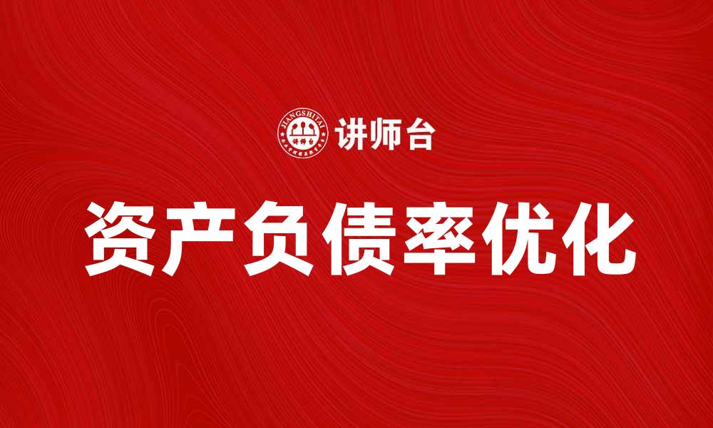 文章提高企业竞争力的关键：深入解析资产负债率的作用与影响的缩略图