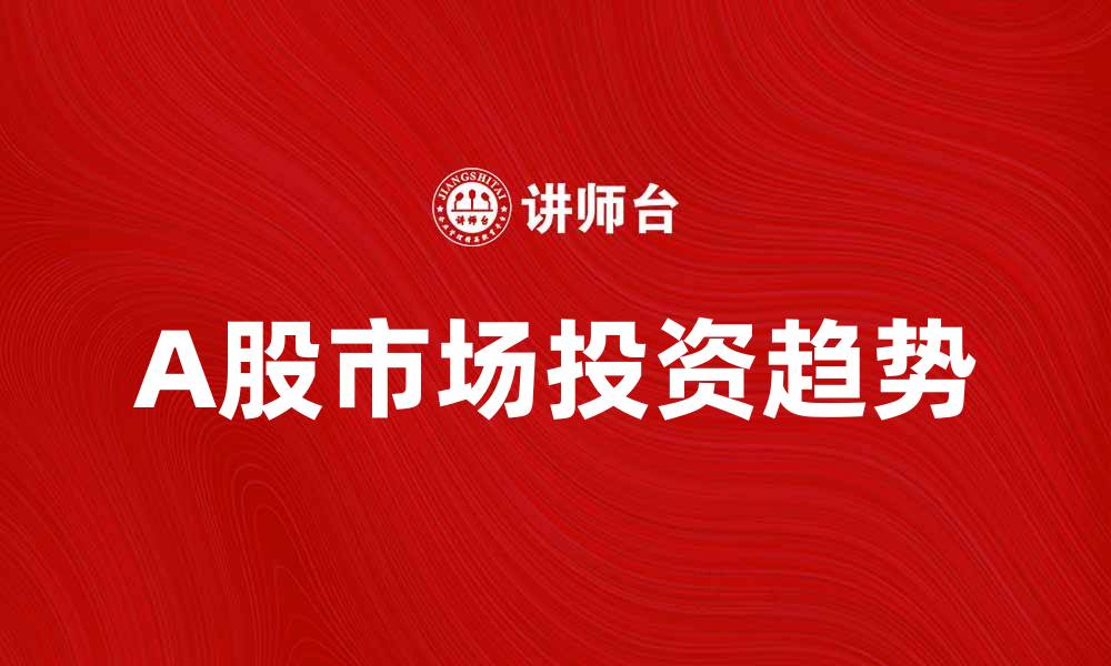 A股市场投资趋势