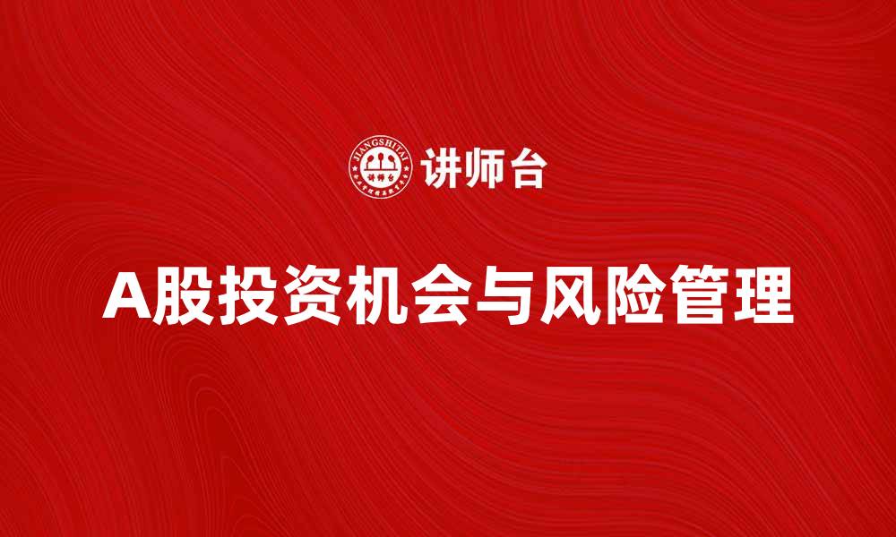 A股投资机会与风险管理