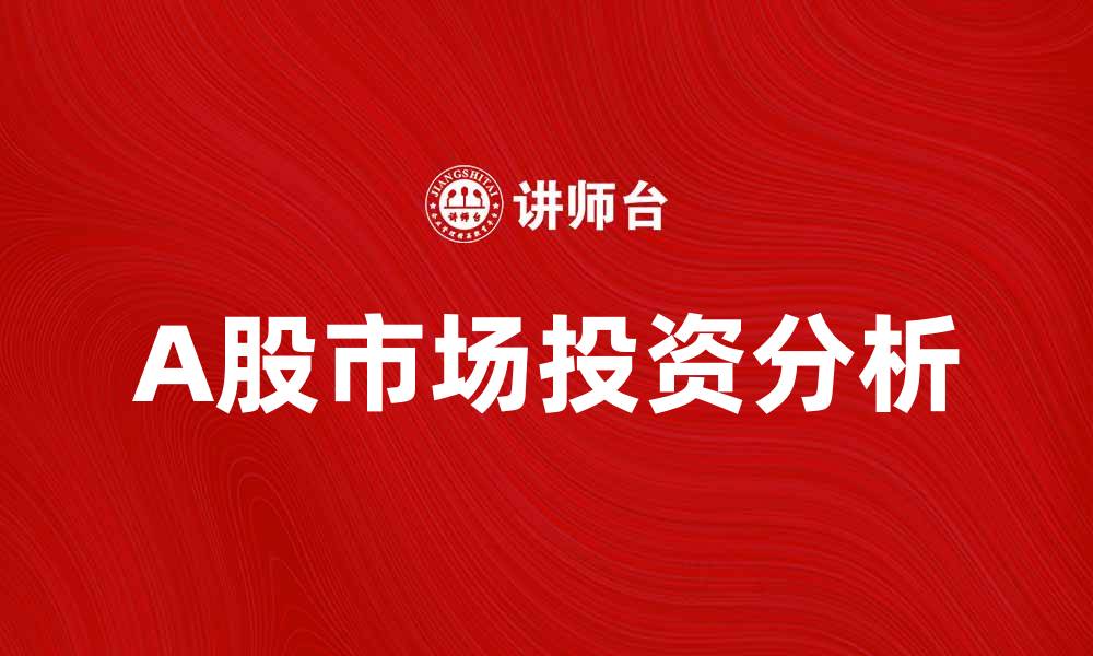 文章A股市场的投资机会与风险分析的缩略图