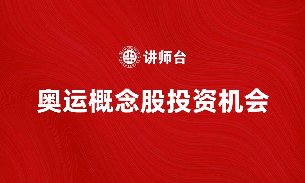 文章奥运概念股投资机会解析与市场前景分析的缩略图