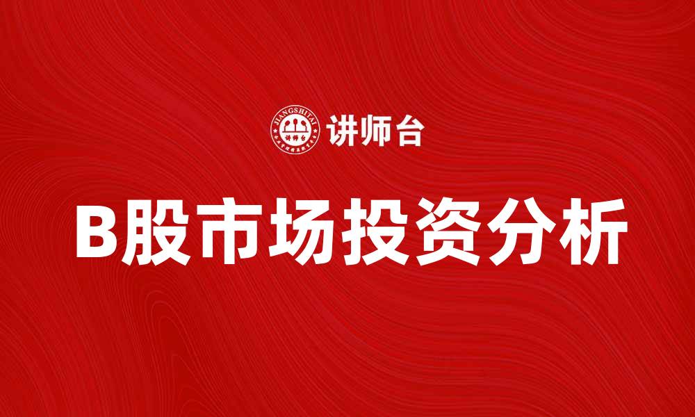 文章B股市场的投资机会与风险分析探讨的缩略图