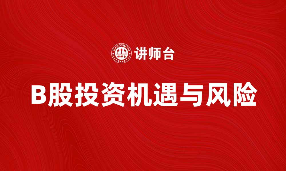 文章B股投资新机遇：了解B股市场的潜力与风险的缩略图