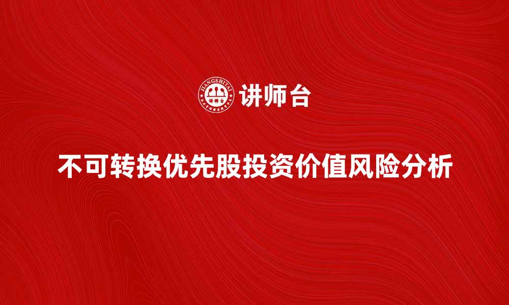 文章不可转换优先股的投资价值与风险分析的缩略图