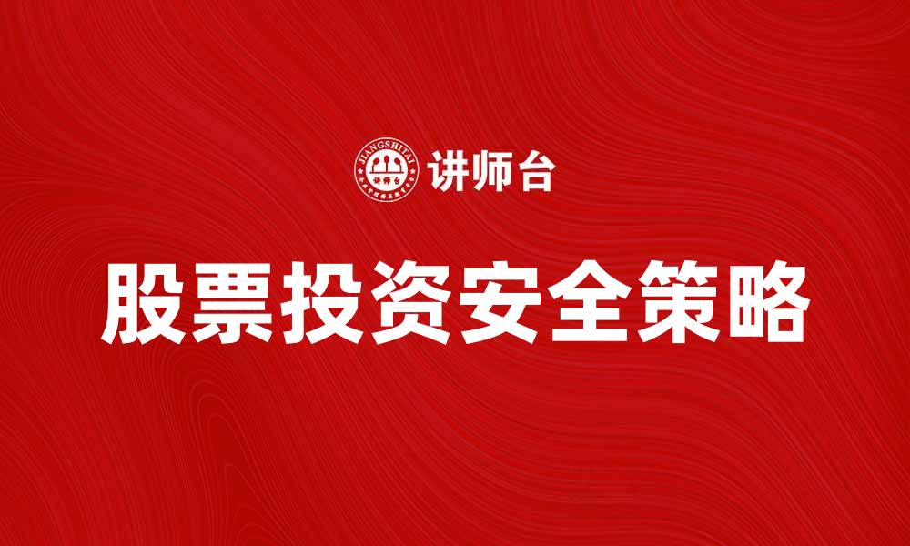文章保证股票投资安全的有效策略与方法的缩略图