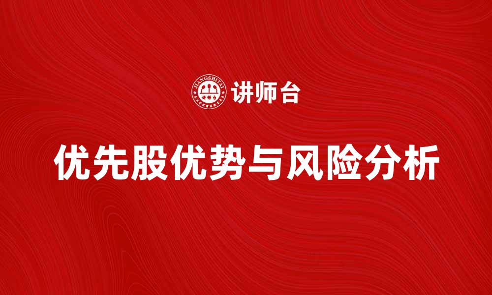 文章了解部分参加优先股的优势与风险分析的缩略图