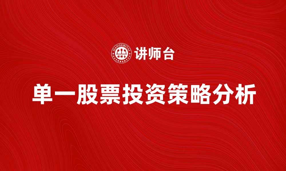 文章单一股票投资策略解析与风险管理技巧的缩略图