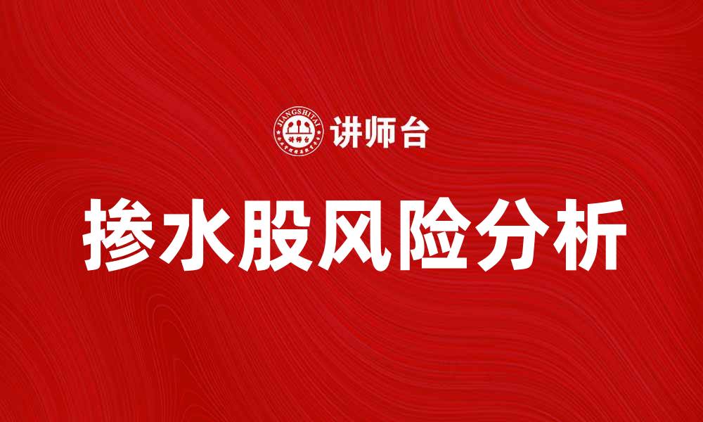 文章掺水股的风险与投资者应对策略分析的缩略图
