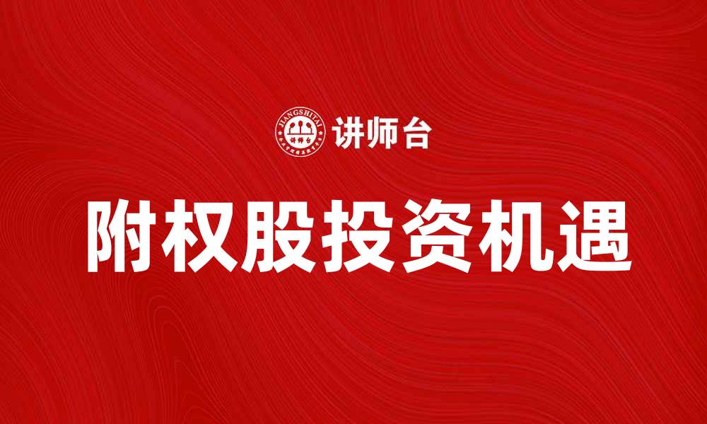 文章附权股投资新机遇：如何把握市场动向的缩略图