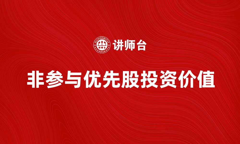 文章非参与优先股的特点与投资价值解析的缩略图