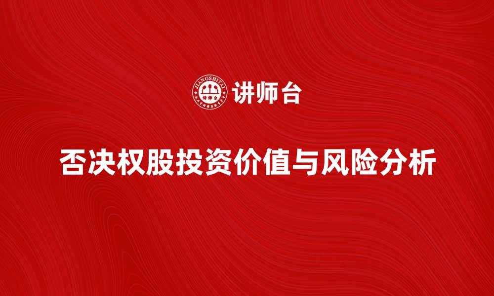 文章否决权股的投资价值与风险分析指南的缩略图