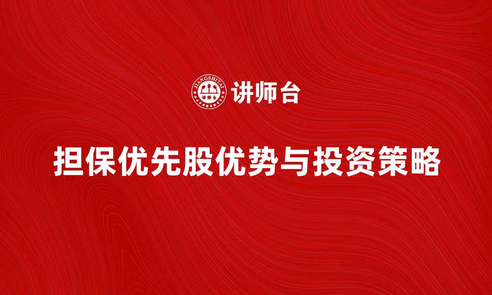文章担保优先股的优势与投资策略解析的缩略图
