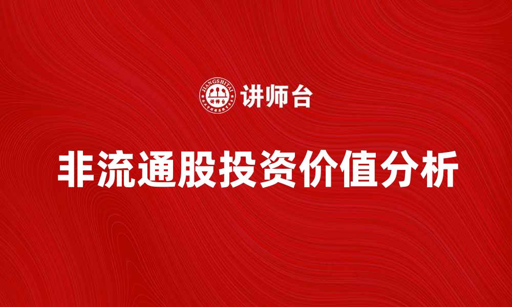文章非流通股的投资价值与市场影响分析的缩略图