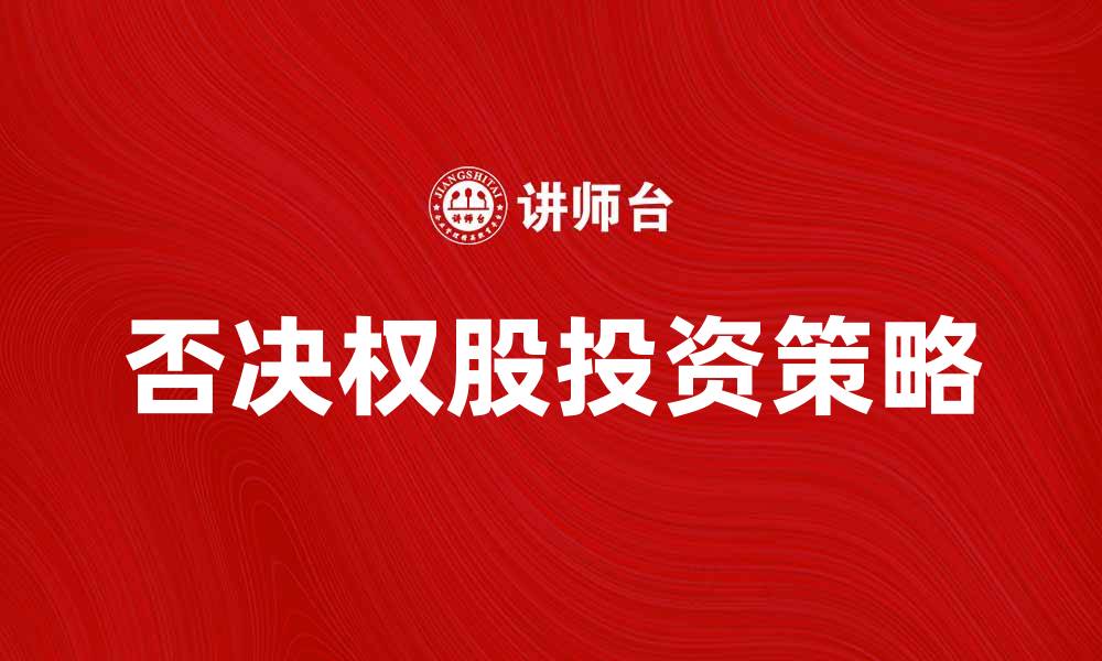 文章掌握否决权股的投资策略与市场分析的缩略图