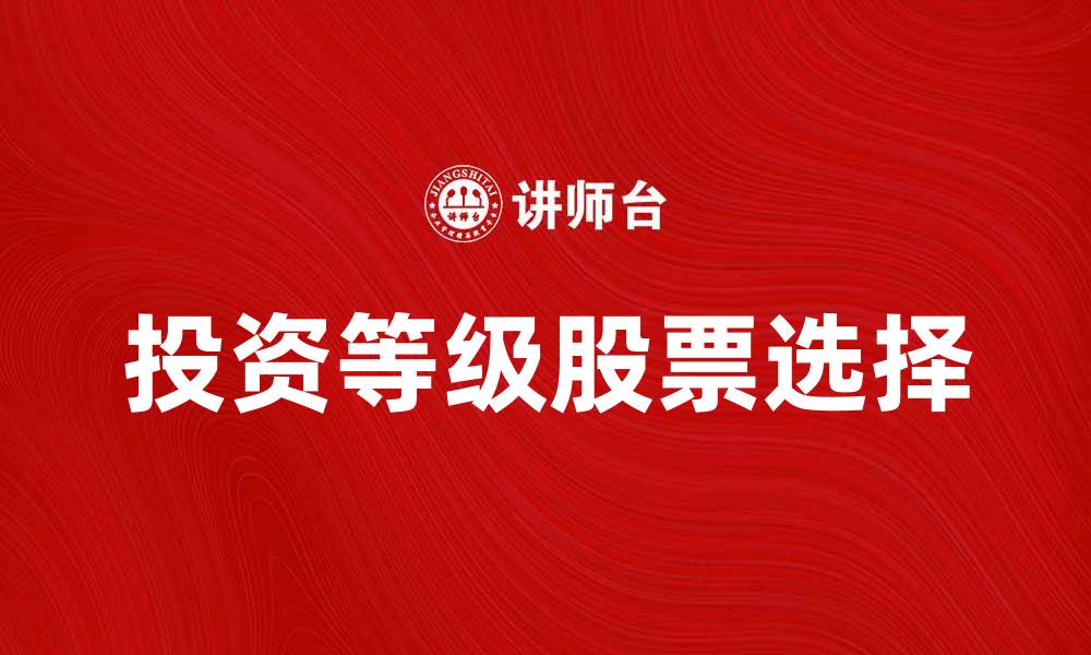 文章如何选择适合投资的等级股票？的缩略图