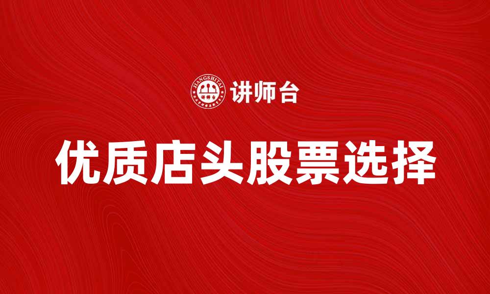 文章店头股票投资指南：如何选择优质店头股票的缩略图