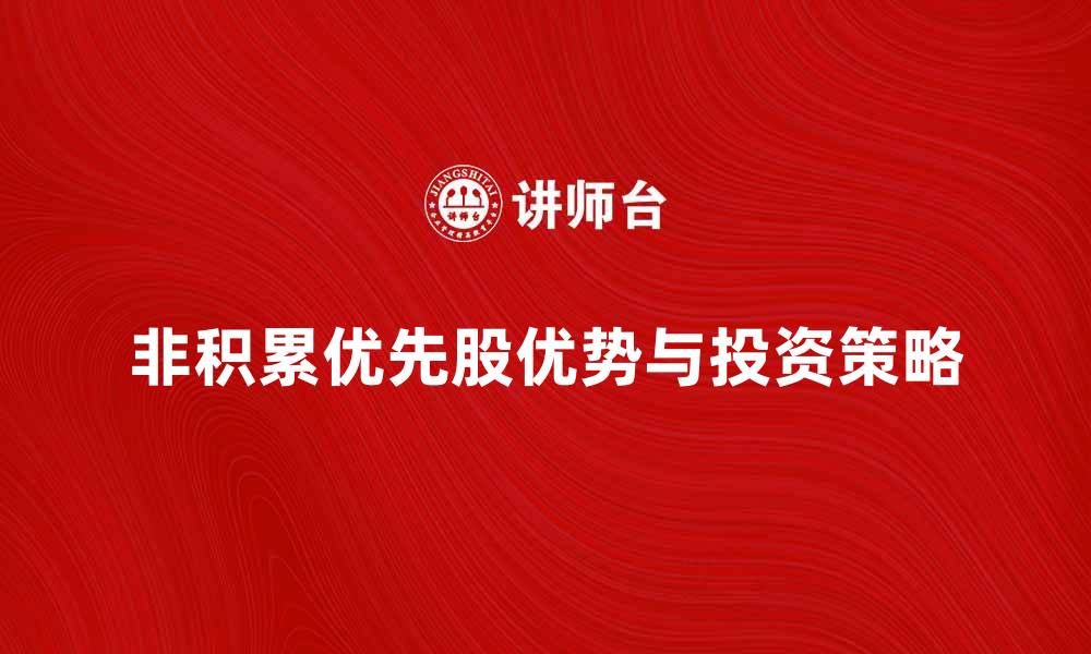 文章非积累优先股的优势与投资策略解析的缩略图