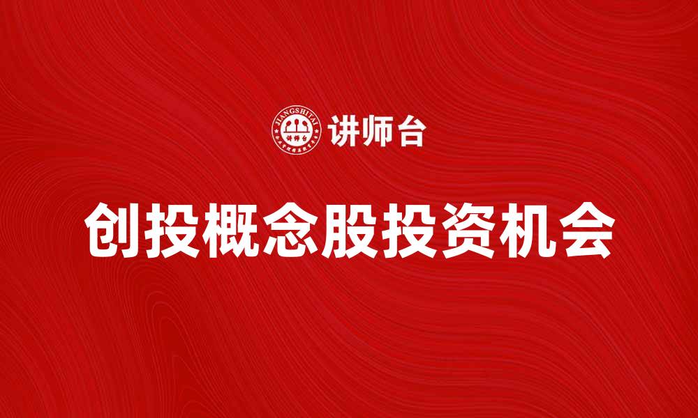 文章创投概念股的投资机会与市场分析揭秘的缩略图
