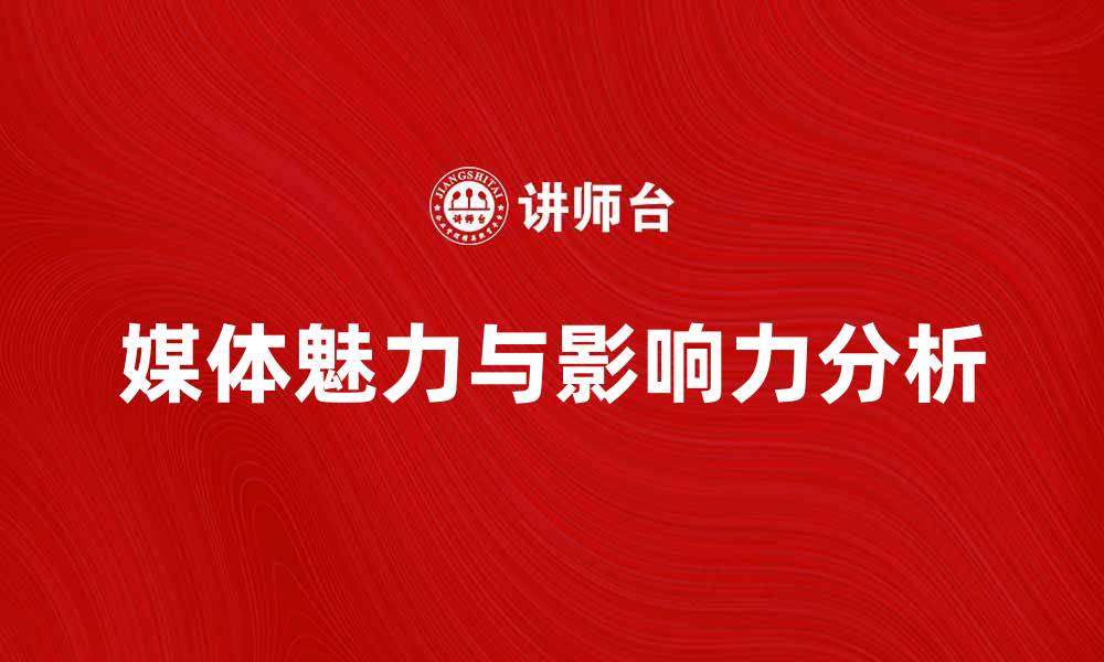 媒体魅力与影响力分析