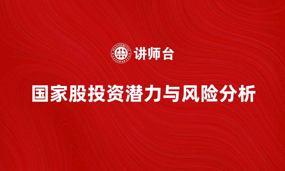 文章国家股投资的潜力与风险分析指南的缩略图