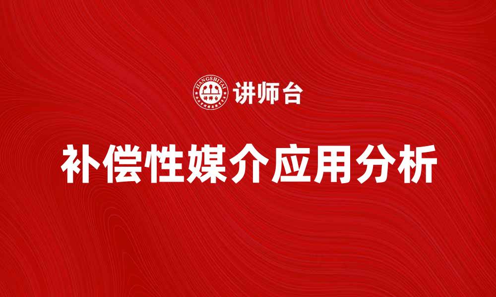 文章补偿性媒介在营销中的重要性与应用解析的缩略图