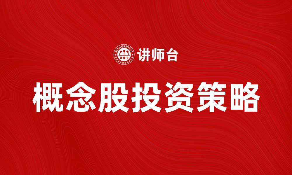 文章概念股投资策略解析，助您把握市场机会的缩略图