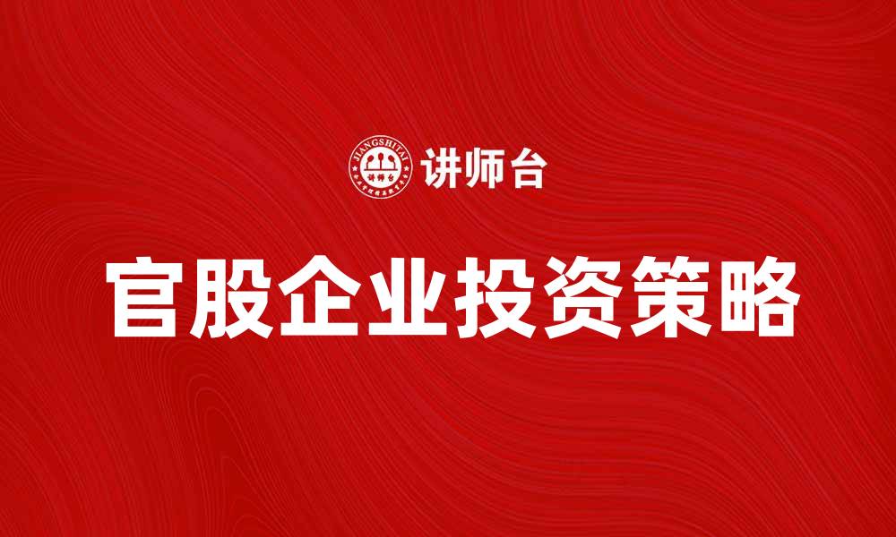 文章官股投资策略解析：如何选择优质官股企业的缩略图