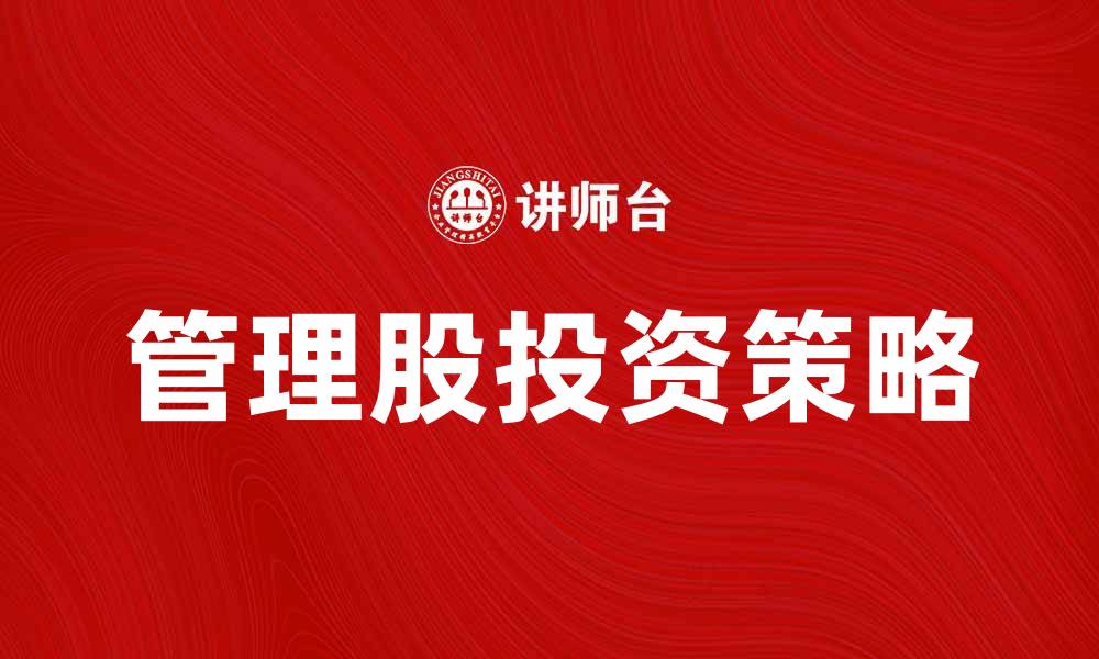 文章管理股的重要性与投资策略分析的缩略图