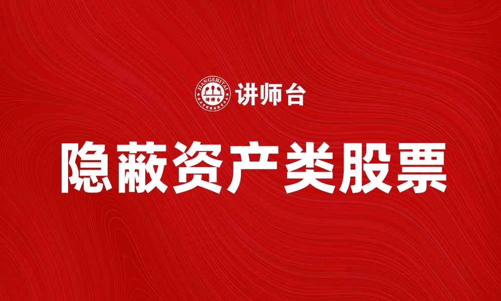文章隐蔽资产类股票如何助你实现投资增值的缩略图