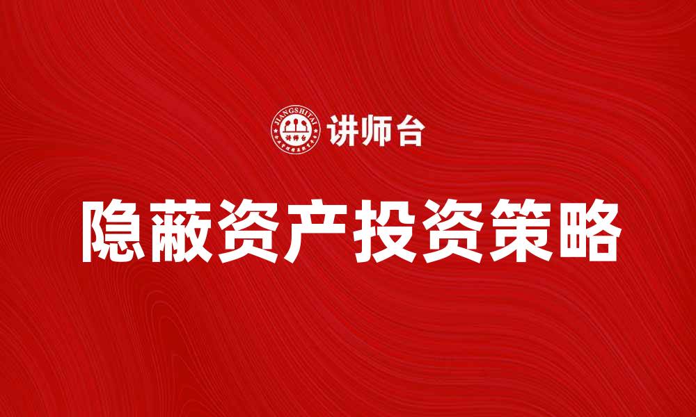 文章隐蔽资产类股票投资策略与市场分析的缩略图