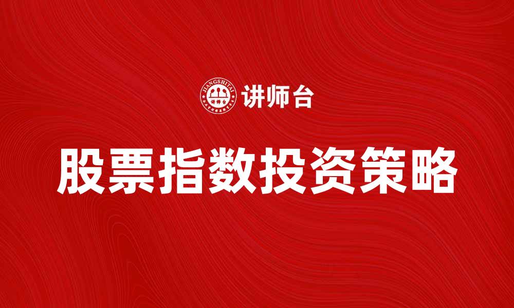 文章股票指数股投资策略解析与市场展望的缩略图