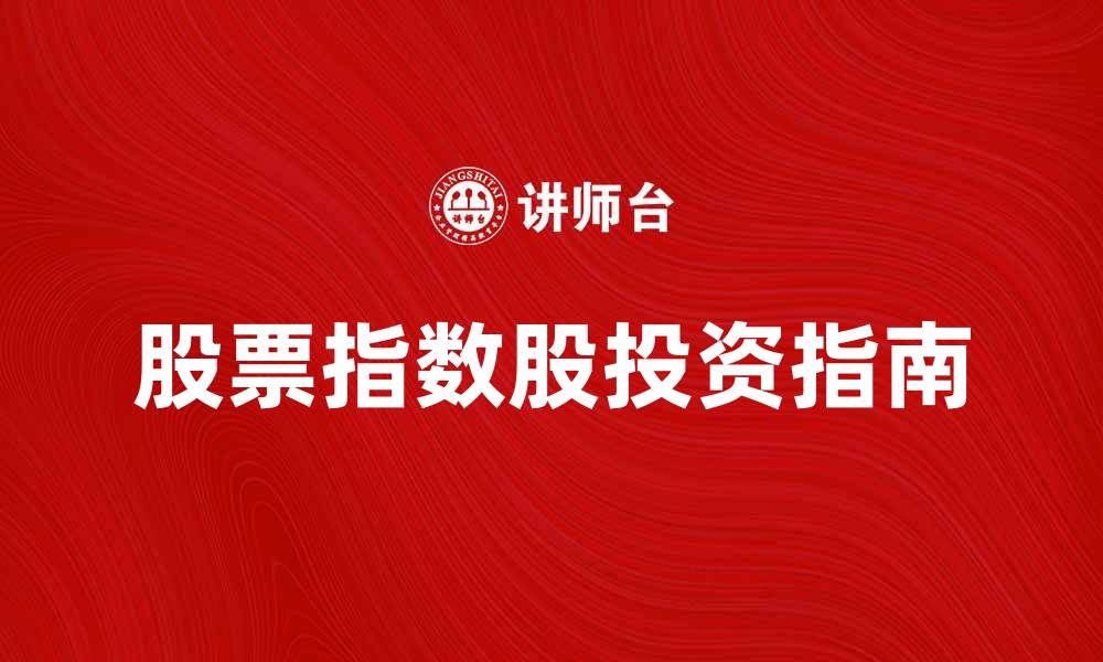文章股票指数股投资指南：如何选择优质标的的缩略图