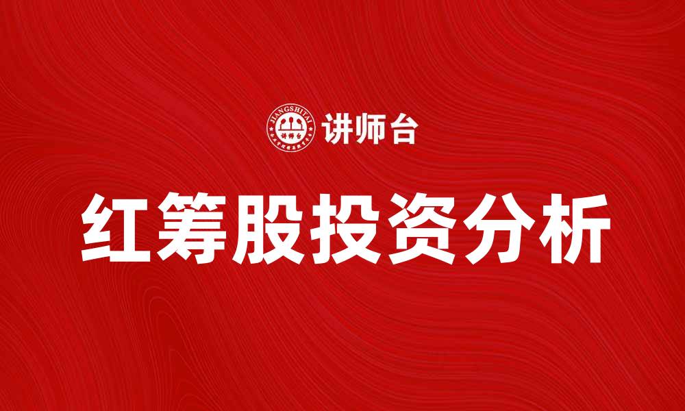 文章红筹股投资分析：把握市场机会与风险的缩略图