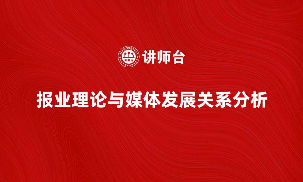 文章报业的四种理论与媒体发展的关系解析的缩略图