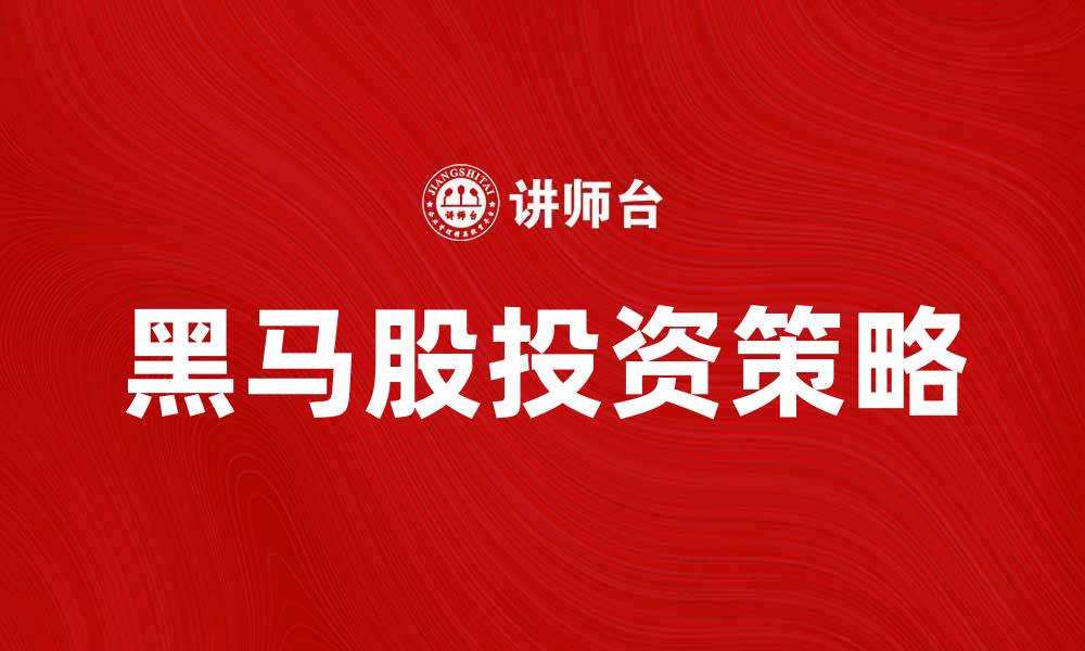 文章黑马股投资策略揭秘，助你快速盈利的秘诀的缩略图