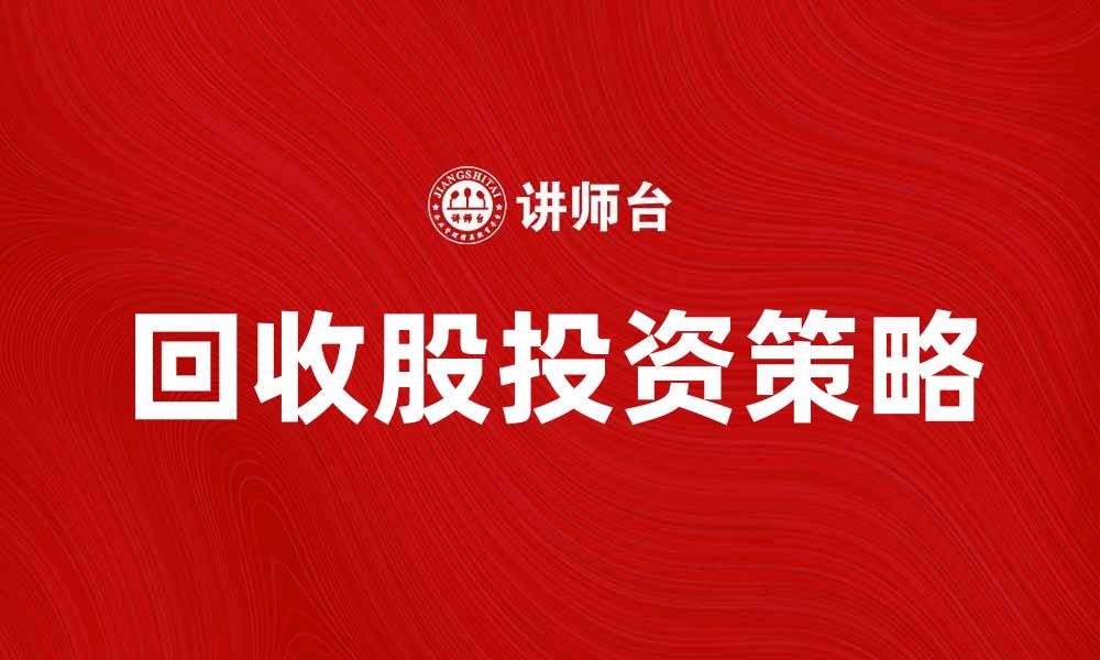 文章回收股投资策略及市场分析全解读的缩略图