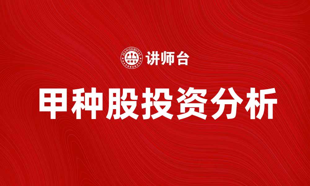文章甲种股的投资优势与风险分析指南的缩略图