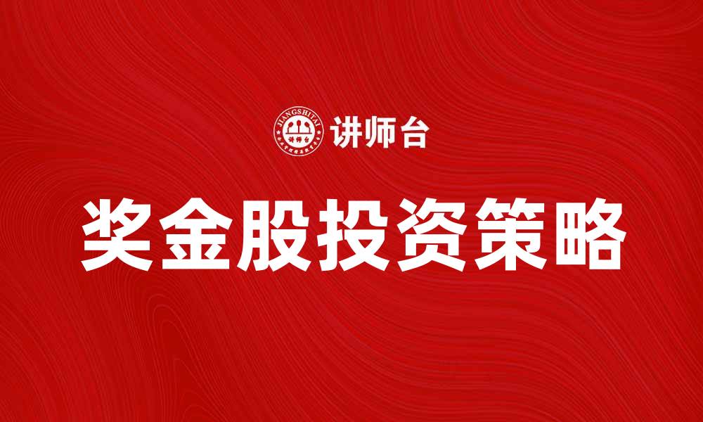 文章奖金股投资指南：如何选择优质股票获取高额回报的缩略图