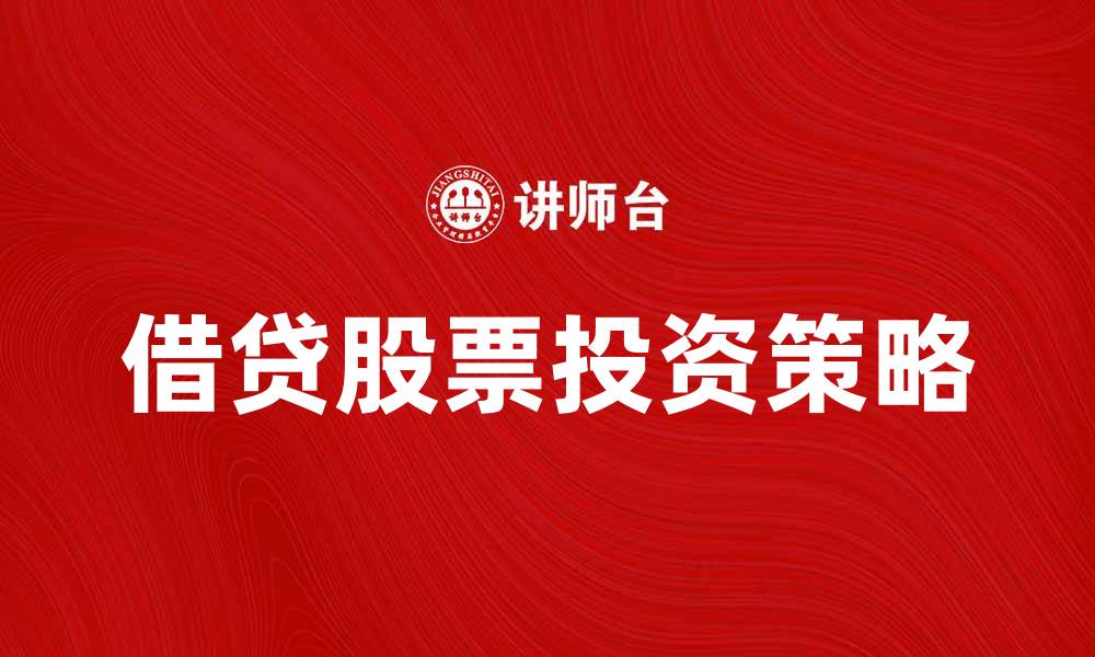 文章借贷股票的投资策略与风险分析解析的缩略图