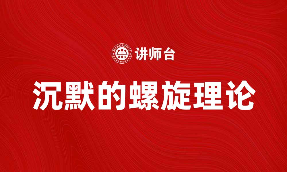 文章沉默的螺旋理论：如何影响社会舆论与个体表达的缩略图
