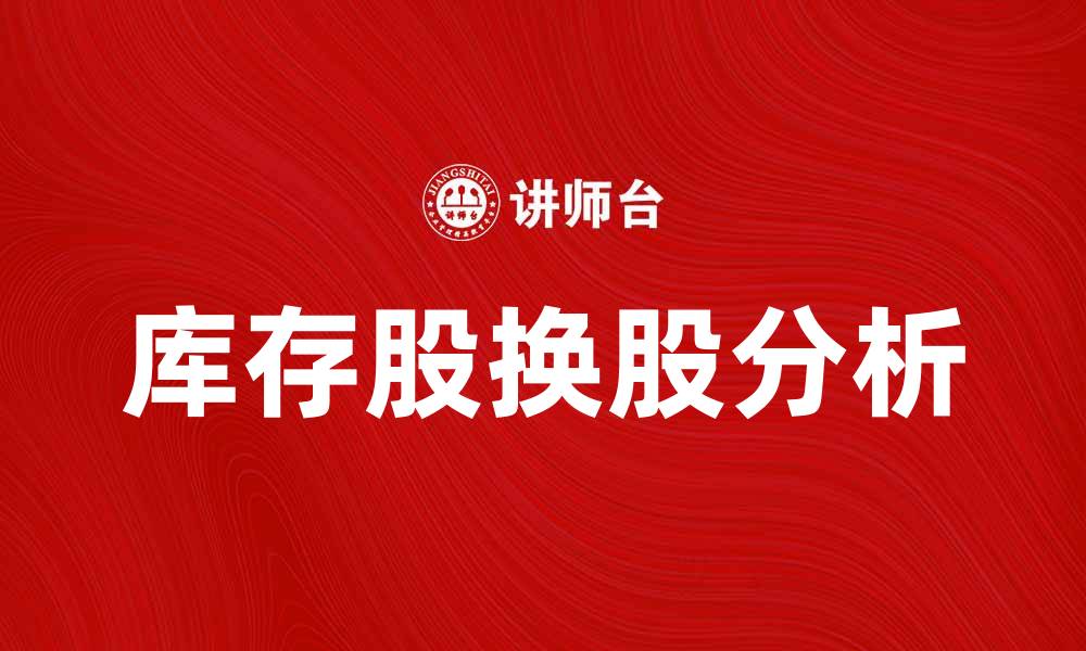 文章库存股换股的优势与风险分析指南的缩略图