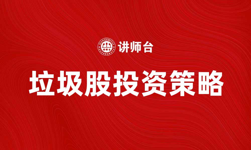 文章垃圾股投资指南：如何识别潜力股与风险的缩略图