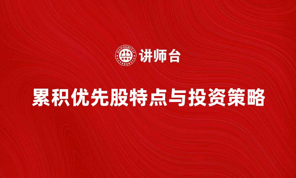 文章累积优先股的特点与投资策略解析的缩略图
