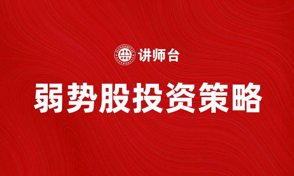 文章弱势股投资策略：如何把握市场机会提升收益的缩略图