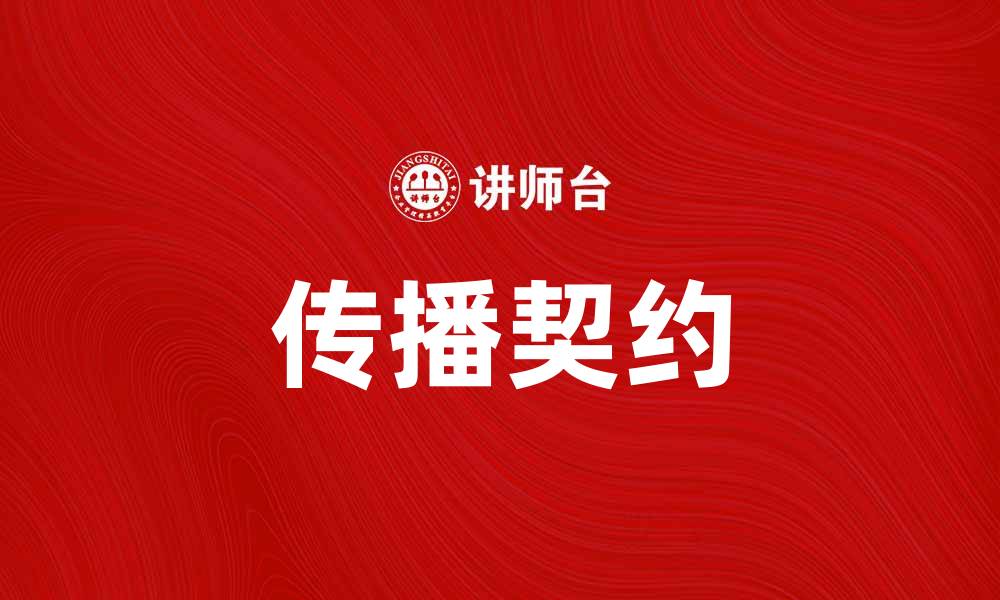文章探索传播契约在现代营销中的重要性与应用的缩略图