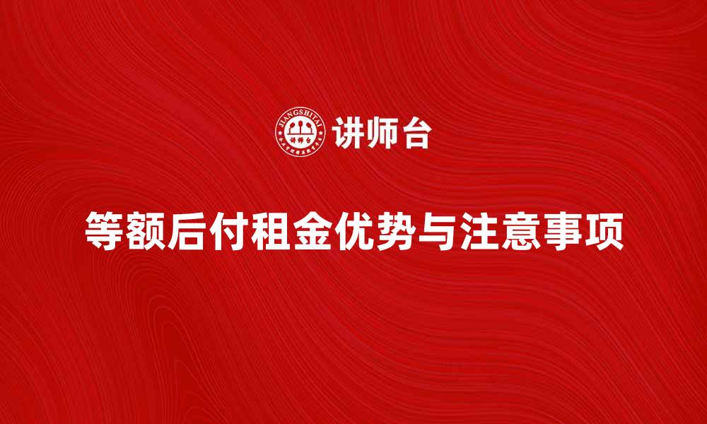 文章等额后付租金的优势与注意事项解析的缩略图